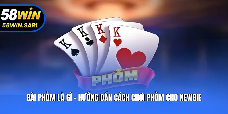 Bài Phỏm Là Gì - Hướng Dẫn Cách Chơi Phỏm Cho Newbie