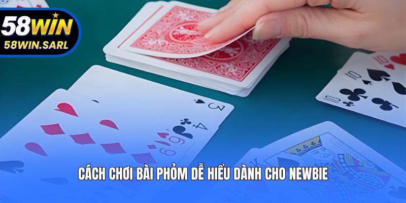 Cách chơi bài Phỏm dễ hiểu dành cho newbie