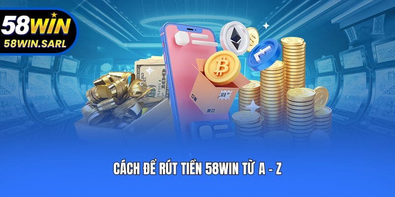 Cách để rút tiền 58win từ A - Z
