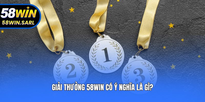Giải thưởng 58win có ý nghĩa là gì?
