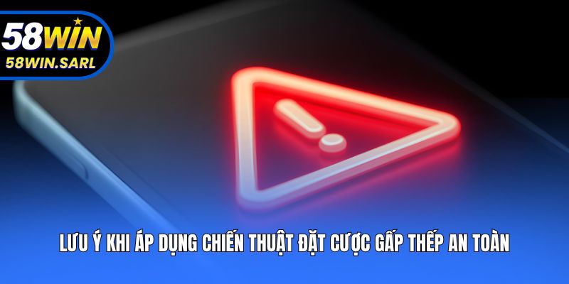 Lưu ý khi áp dụng chiến thuật đặt cược gấp thếp an toàn