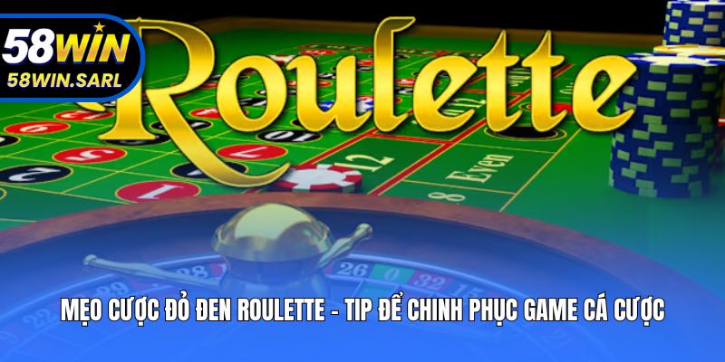 Mẹo Cược Đỏ Đen Roulette - Tip Để Chinh Phục Game Cá Cược