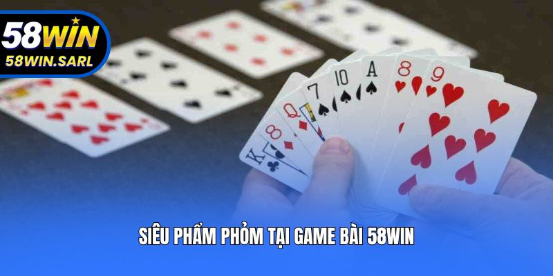 Siêu phẩm phỏm tại game bài 58win