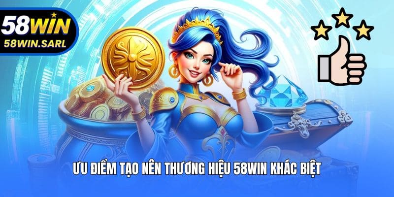 Ưu điểm tạo nên thương hiệu 58win khác biệt